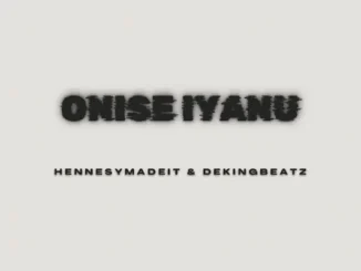 Hennesymadeit – Onise Iyanu Ft. Dekingbeatz
