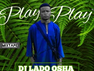Dj Lado Osha – Play Play Mixtape