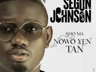 Segun Johnson – Sho Ma Nowo Ye Tan Mp3 Download