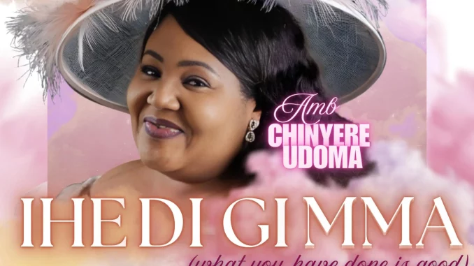 Amb. Sis. Chinyere Udoma – IHE DI GI Mma Mp3 downloads