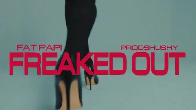 Fat Papi – FREAKED OUT ft. Prodshushy